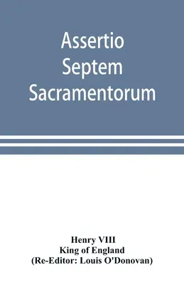 Assertio septem sacramentorum; alebo Obrana siedmich sviatostí - Assertio septem sacramentorum; or, Defence of the seven sacraments