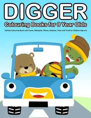 Kopačky na vyfarbovanie pre 8-ročné deti: Omaľovánky so žeriavom, vrtuľníkom, lietadlom, vlakom a nákladným autom pre deti od 4 do 8 rokov - Digger Colouring Books for 8 Year Olds: Verhicle Colouring Book with Crane, Helicopter, Planes, Airplane, Train and Truck for Children Age 4-8
