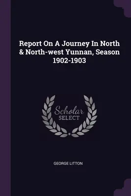 Správa o ceste po severnom a severozápadnom Yunnane, sezóna 1902-1903 - Report On A Journey In North & North-west Yunnan, Season 1902-1903