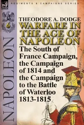 Vojna v Napoleonovej ére - zväzok 6: Juhofrancúzska kampaň, kampaň v roku 1814 a kampaň do bitky pri Waterloo 1813-1815 - Warfare in the Age of Napoleon-Volume 6: The South of France Campaign, the Campaign of 1814 and the Campaign to the Battle of Waterloo 1813-1815