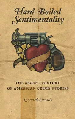 Hard-Boiled Sentimentality: Tajné dejiny amerických kriminálnych príbehov - Hard-Boiled Sentimentality: The Secret History of American Crime Stories