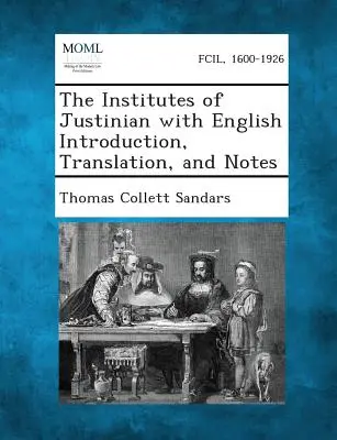 Justiniánove Inštitúcie s anglickým úvodom, prekladom a poznámkami - The Institutes of Justinian with English Introduction, Translation, and Notes