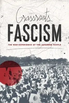 Grassroots Fascism: Vojnová skúsenosť japonského ľudu - Grassroots Fascism: The War Experience of the Japanese People