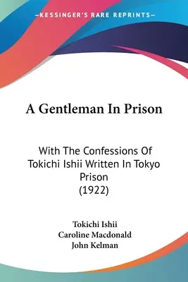 Gentleman vo väzení: S priznaním Tokichiho Ishiiho napísaným v tokijskom väzení (1922) - A Gentleman In Prison: With The Confessions Of Tokichi Ishii Written In Tokyo Prison (1922)