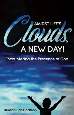 Uprostred životných mrakov nový deň: Stretnutie s Božou prítomnosťou - Amidst Life's Clouds, a New Day: Encountering the Presence of God