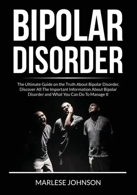 Bipolárna porucha: Objavte všetky dôležité informácie o bipolárnej poruche: Ultimátny sprievodca pravdou o bipolárnej poruche - Bipolar Disorder: The Ultimate Guide on the Truth About Bipolar Disorder, Discover All The Important Information About Bipolar Disorder