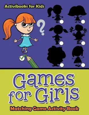 Hry pre dievčatá: Kniha aktivít s priraďovacími hrami - Games for Girls: Matching Game Activity Book