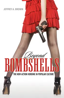 Za hranicami bomby: Nové akčné hrdinky v populárnej kultúre - Beyond Bombshells: The New Action Heroine in Popular Culture