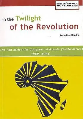 V súmraku revolúcie: Panafrikanistický kongres Azánie (Južná Afrika) 1959-1994 - In the Twilight of the Revolution. the Pan Africanist Congress of Azania (South Africa) 1959-1994