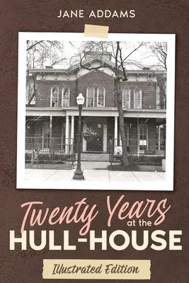 Dvadsať rokov v Hull-House: Ilustrované vydanie - Twenty Years at the Hull-House: Illustrated Edition