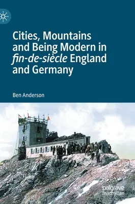 Mestá, hory a moderna v Anglicku a Nemecku v období fin-de-sicle - Cities, Mountains and Being Modern in Fin-De-Sicle England and Germany