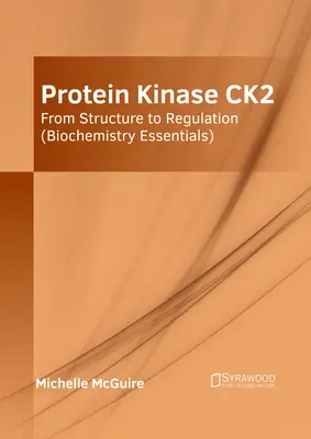 Proteínová kináza Ck2: Od štruktúry k regulácii (Základy biochémie) - Protein Kinase Ck2: From Structure to Regulation (Biochemistry Essentials)