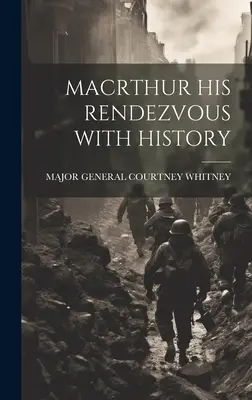 Macrthur Jeho stretnutie s históriou - Macrthur His Rendezvous with History