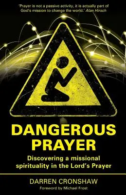 Nebezpečná modlitba: Objavovanie misijnej spirituality v modlitbe Pána - Dangerous Prayer: Discovering a Missional Spirituality in the Lord's Prayer