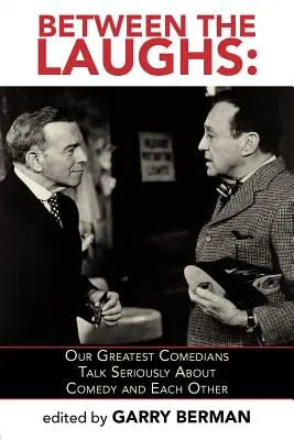 Medzi smiechom: Naši najlepší komici hovoria vážne o komédii a o sebe navzájom - Between the Laughs: Our Greatest Comedians Talk Seriously about Comedy and Each Other