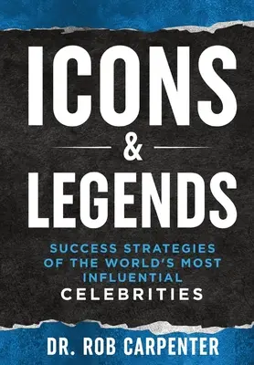 Ikony a legendy: Stratégie úspechu najvplyvnejších svetových celebrít - Icons & Legends: Success Strategies of the World's Must Influential Celebrities