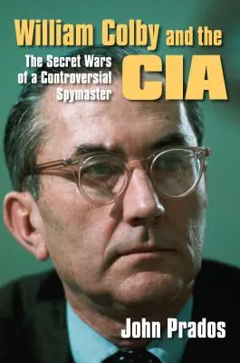 William Colby a CIA: Tajné vojny kontroverzného špióna - William Colby and the CIA: The Secret Wars of a Controversial Spymaster