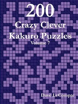 200 bláznivých chytrých hádaniek Kakuro - 7. diel - 200 Crazy Clever Kakuro Puzzles - Volume 7