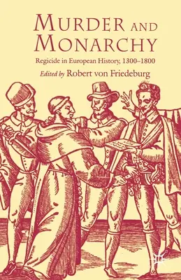 Vražda a monarchia: Vraždy v európskych dejinách v rokoch 1300 - 1800 - Murder and Monarchy: Regicide in European History, 1300-1800