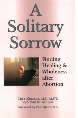 Osamelý smútok: Sestra: Nájsť uzdravenie a celistvosť po potrate - A Solitary Sorrow: Finding Healing & Wholeness after Abortion