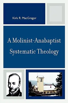 Molinisticko-anabaptistická systematická teológia - A Molinist-Anabaptist Systematic Theology