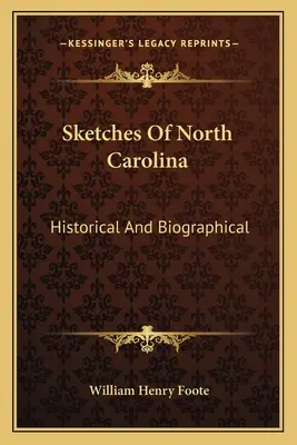 Náčrty Severnej Karolíny: historické a biografické - Sketches Of North Carolina: Historical And Biographical