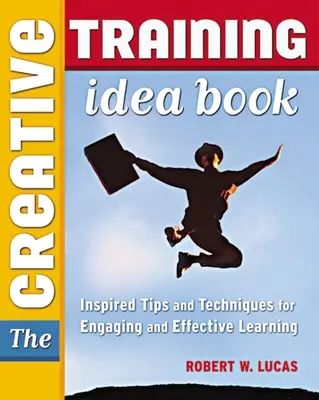 Kniha nápadov pre kreatívne školenia: Inšpiratívne tipy a techniky pre pútavé a efektívne vzdelávanie - The Creative Training Idea Book: Inspired Tips and Techniques for Engaging and Effective Learning