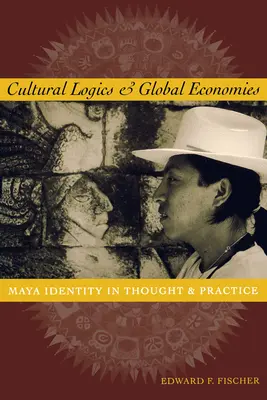 Kultúrna logika a globálne ekonomiky: Mayská identita v myslení a praxi - Cultural Logics and Global Economies: Maya Identity in Thought and Practice