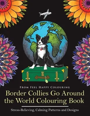 Border kolie idú okolo sveta Omaľovánky: Zábavné omaľovánky border kolie pre dospelých a deti 10+ - Border Collies Go Around the World Colouring Book: Fun Border Collie Colouring Book for Adults and Kids 10+