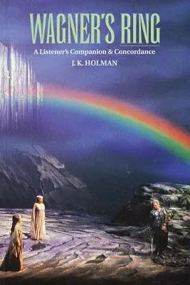 Wagnerov prsteň: Wagner: jeho dielo a život: sprievodca poslucháča a konkordancia - Wagner's Ring: A Listener's Companion & Concordance