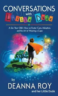 Rozhovory s malým frajerom: pohľad šesťročného dieťaťa na pestúnsku starostlivosť, adopciu a umenie nosiť plášť - Conversations with Little Dude: A Six-Year-Old's View on Foster Care, Adoption, and the Art of Wearing a Cape