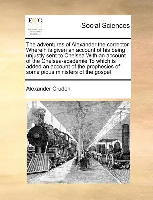 Dobrodružstvá Alexandra Nápravníka. Kde je uvedený opis jeho nespravodlivého poslania do Chelsea s opisom Chelsea-Academie t - The Adventures of Alexander the Corrector. Wherein Is Given an Account of His Being Unjustly Sent to Chelsea with an Account of the Chelsea-Academie t