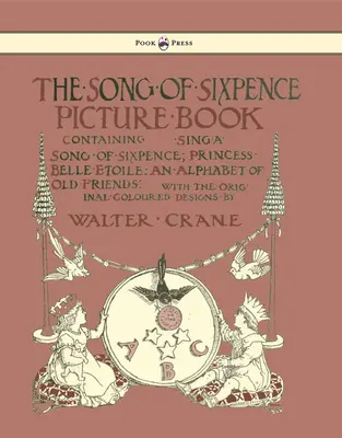 Obrázková kniha Pieseň o šestonedieľke - obsahuje: Spievaj pieseň o šestonedieľke, Princezná Belle Etoile, Abeceda starých priateľov - ilustroval Walter Cran - The Song of Sixpence Picture Book - Containing Sing a Song of Sixpence, Princess Belle Etoile, an Alphabet of Old Friends - Illustrated by Walter Cran