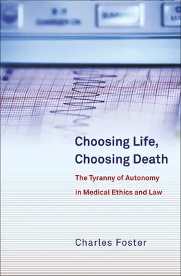 Voľba života, voľba smrti: Tyrania autonómie v lekárskej etike a práve - Choosing Life, Choosing Death: The Tyranny of Autonomy in Medical Ethics and Law