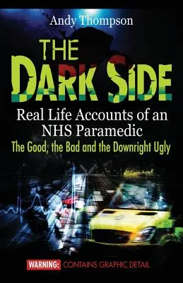 Temná strana: V tomto prípade sa jedná o skutočný život záchranára NHS: Dobré, zlé a úplne škaredé - The Dark Side: Real Life Accounts of an NHS Paramedic the Good, the Bad and the Downright Ugly