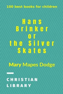 Hans Brinker, alebo strieborné korčule: 100 najlepších kníh pre deti - Hans Brinker, or The Silver Skates: 100 best books for children