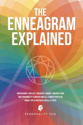 Vysvetlený enneagram: Nabite svoju cestu za sebapoznaním, odhaľte svoju skutočnú osobnosť a pochopte všetkých 9 enneatypov plus jedinečné tipy - The Enneagram Explained: Supercharge Your Self-Discovery Journey, Uncover Your True Personality & Understand All 9 Enneatypes Plus Unique Tips