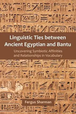 Jazykové väzby medzi starovekou egyptčinou a bantuštinou: Odhaľovanie symbiotických príbuzností a vzťahov v slovnej zásobe - Linguistic Ties between Ancient Egyptian and Bantu: Uncovering Symbiotic Affinities and Relationships in Vocabulary