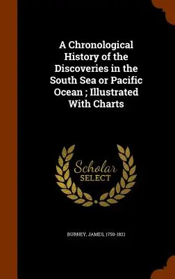 Chronologické dejiny objavov v Južnom mori alebo Tichom oceáne; ilustrované tabuľkami - A Chronological History of the Discoveries in the South Sea or Pacific Ocean; Illustrated With Charts