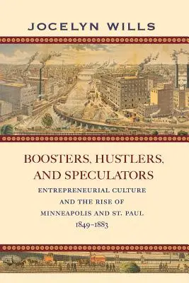 Podporovatelia, podvodníci a špekulanti: Paul, 1849-1883: Podnikateľská kultúra a vzostup Minneapolisu a St. - Boosters, Hustlers, and Speculators: Entrepreneurial Culture and the Rise of Minneapolis and St. Paul, 1849-1883