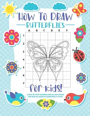 Ako kresliť motýle: Kreslenie krok za krokom - kniha aktivít pre deti, ktoré sa učia kresliť pekné motýle - How to Draw Butterflies: A Step-by-Step Drawing - Activity Book for Kids to Learn to Draw Pretty Butterflies