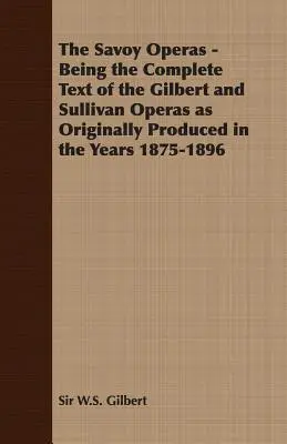 Savojské opery - kompletné znenie Gilbertových a Sullivanových opier, ako boli pôvodne uvedené v rokoch 1875-1896 - The Savoy Operas - Being the Complete Text of the Gilbert and Sullivan Operas as Originally Produced in the Years 1875-1896