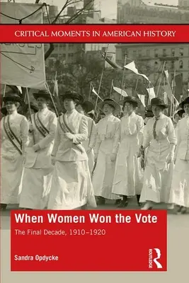 Keď ženy získali hlas: Posledné desaťročie, 1910-1920 - When Women Won The Vote: The Final Decade, 1910-1920