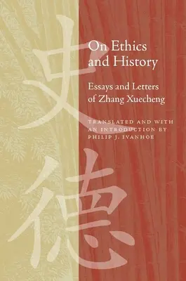 O etike a dejinách: Eseje a listy Zhanga Xuechenga - On Ethics and History: Essays and Letters of Zhang Xuecheng