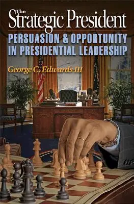 Strategický prezident: Strategické vedenie: presvedčivosť a príležitosť v prezidentskom vedení - The Strategic President: Persuasion and Opportunity in Presidential Leadership