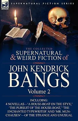 The Collected Supernatural and Weird Fiction of John Kendrick Bangs (Zbierka nadprirodzených a podivných fikcií Johna Kendricka Bangsa): Vrátane „House-Boat on Styx“ a ďalších troch noviel z tejto oblasti - The Collected Supernatural and Weird Fiction of John Kendrick Bangs: Volume 2-Including 'a House-Boat on the Styx, ' and Three Other Novellas of the S