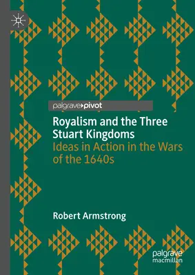 Royalizmus a tri Stuartovské kráľovstvá: Idey v praxi počas vojen v 40. rokoch 16. storočia - Royalism and the Three Stuart Kingdoms: Ideas in Action in the Wars of the 1640s