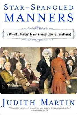 Hviezdne maniere: V ktorej slečna Mannersová (pre zmenu) obhajuje americkú etiketu (revidované) - Star-Spangled Manners: In Which Miss Manners Defends American Etiquette (for a Change) (Revised)