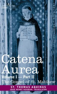 Catena Aurea: Matúša: Komentár k štyrom evanjeliám, zozbieraný z diel otcov, zväzok I, 2. časť Evanjelium sv: Matúš: Comm - Catena Aurea: Commentary on the Four Gospels, Collected Out of the Works of the Fathers, Volume I Part 2 Gospel of St. Matthew: Comm