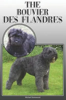 Bouvier Des Flandres: Fúvriér: kompletný a komplexný sprievodca pre majiteľov: Kúpa, vlastníctvo, zdravie, starostlivosť, výcvik, poslušnosť, porozumenie a - The Bouvier Des Flandres: A Complete and Comprehensive Owners Guide To: Buying, Owning, Health, Grooming, Training, Obedience, Understanding and